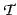 $\mathcal{T}$