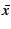 $\bar{x}$