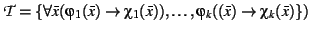 $\mathcal{T}= \{ \forall \bar{x} (\varphi_{1}(\bar{x}) \rightarrow
\chi_{1}(\bar{x})), \ldots, \varphi_{k}((\bar{x}) \rightarrow \chi_{k}(\bar{x}) \})$