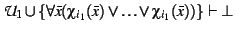 $\mathcal{U}_{1} \cup \{\forall \bar{x} (\chi_{i_{1}}(\bar{x}) \vee
\ldots \vee \chi_{i_{1}}(\bar{x})) \} \vdash \bot$