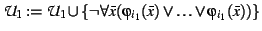 $\mathcal{U}_{1} := \mathcal{U}_{1} \cup \{ \neg \forall \bar{x} (\varphi_{i_{1}}(\bar{x}) \vee
\ldots \vee \varphi_{i_{1}}(\bar{x}))\}$