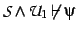 $\mathcal{S}\land \mathcal{U}_{1} \not\vdash \psi$