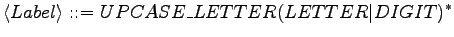 $\displaystyle \langle{Label}\rangle \textrm{ ::= } UPCASE\_LETTER (LETTER \vert DIGIT)^*$