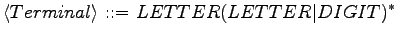 $\displaystyle \langle{Terminal}\rangle \textrm{ ::= } LETTER(LETTER \vert DIGIT)^*$